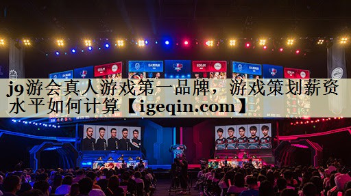 MILE米乐真人游戏第一品牌，游戏策划薪资水平如何计算